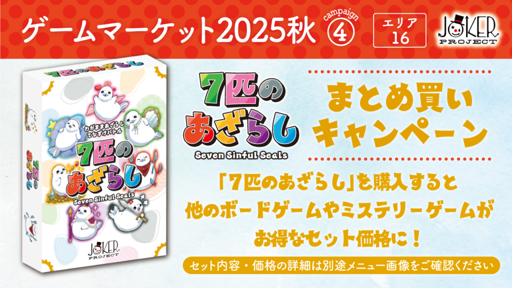 新作ボドゲ「7匹のあざらし」の購入で、他のJOKER PROJECTオリジナルボードゲームやマーダーミステリーがオトクなセット価格になるキャンペーン実施！
今まで気になっていたボドゲも、ぜひ購入をご検討くださいませ！